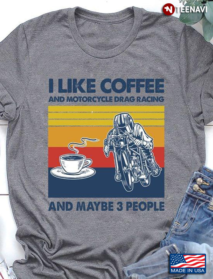 I Like Coffee And Motorcycle Drag Racing And Maybe 3 People Vintage
