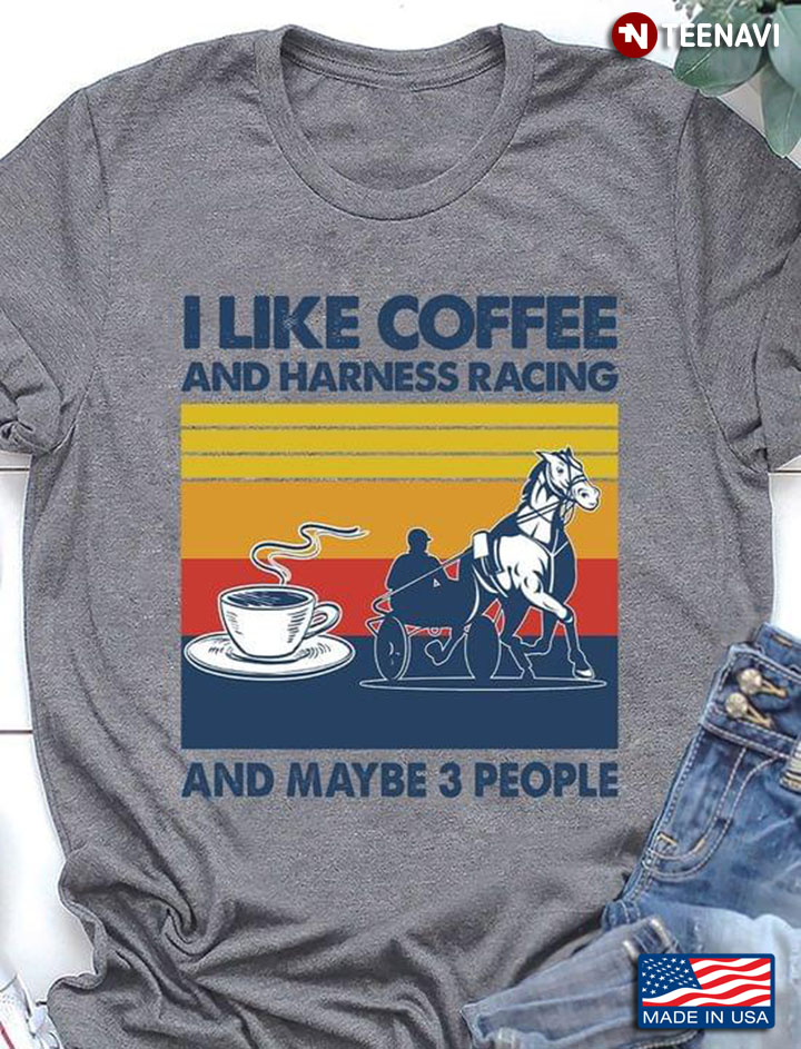 I Like Coffee And Harness Racing And Maybe 3 People Vintage