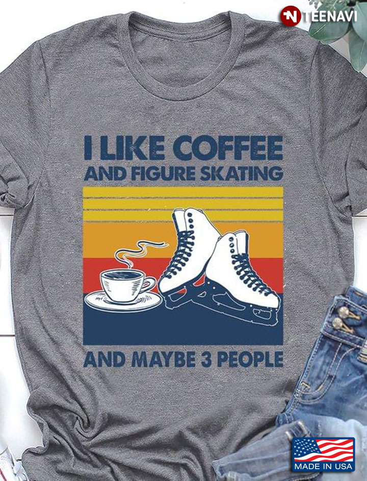 I Like Coffee And Figure Skating And Maybe 3 People Vintage