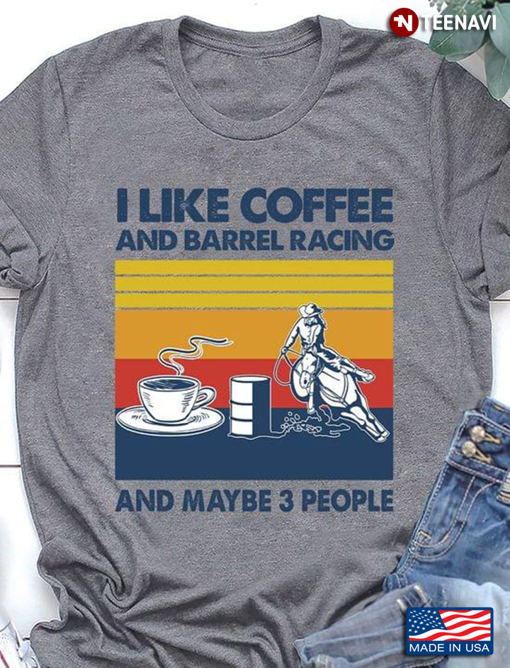 I Like Coffee And Barrel Racing And Maybe 3 People Vintage