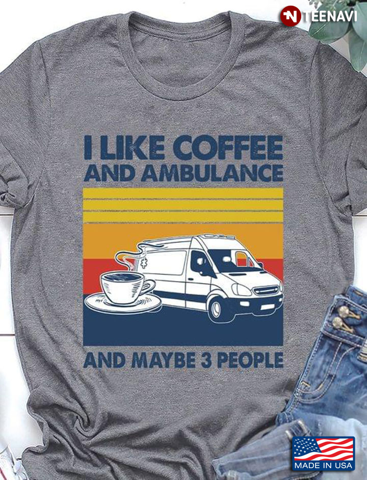 I Like Coffee And Ambulance And Maybe 3 People Vintage