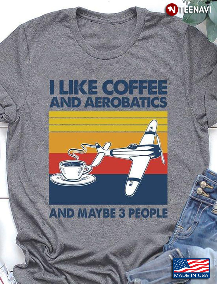 I Like Coffee And Aerobatics And Maybe 3 People Vintage