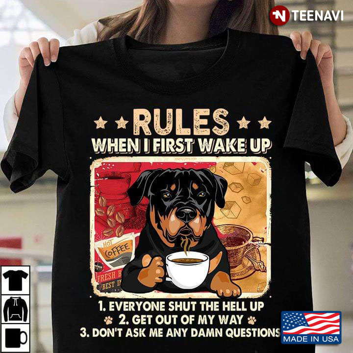 Rottweiler With Coffee Rules When I First Wake Up Everyone Shut The Hell Up Get Out Of My Way
