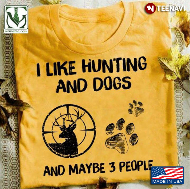 I Like Hunting And Dogs And Maybe 3 People