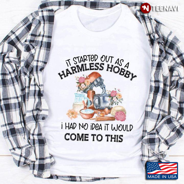 Baking It Started Out As A Harmless Hobby I Had No Idea It Would Come To This