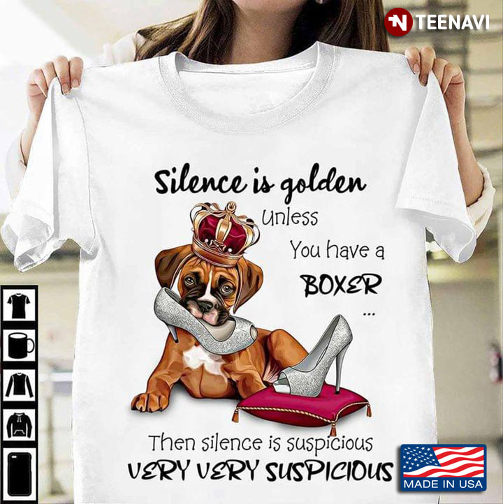 Silence Is Golden Unless You Have A Boxer Then Silence Is Suspicious Very Very Suspicious
