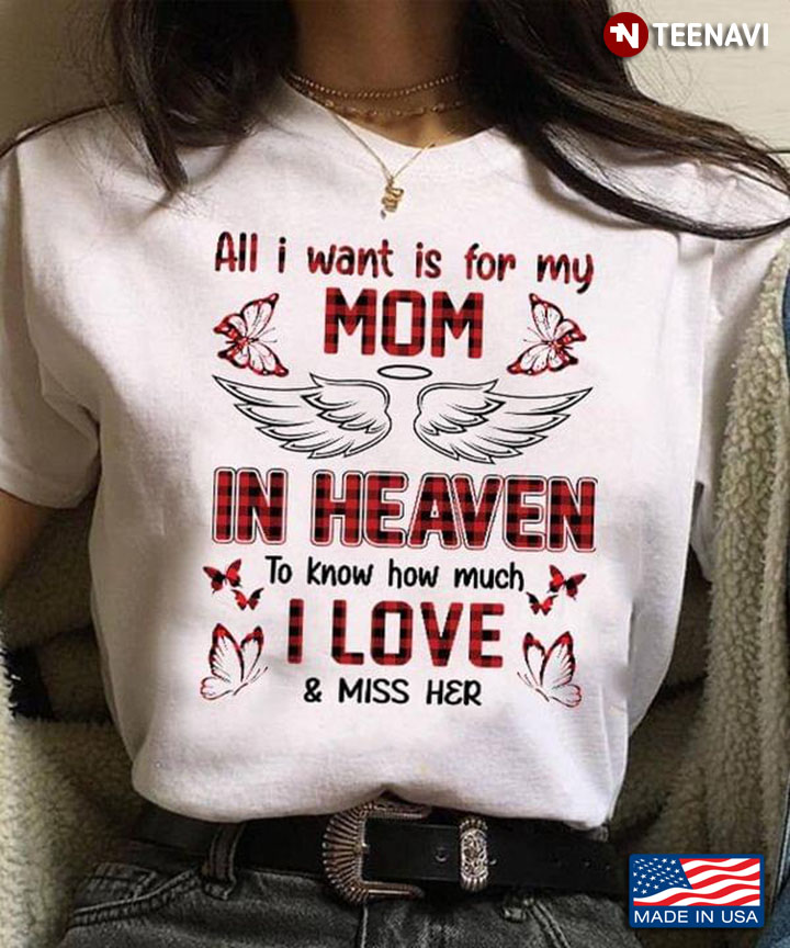 All I Want Is For My Mom In Heaven To Know How Much I Love And Miss Her