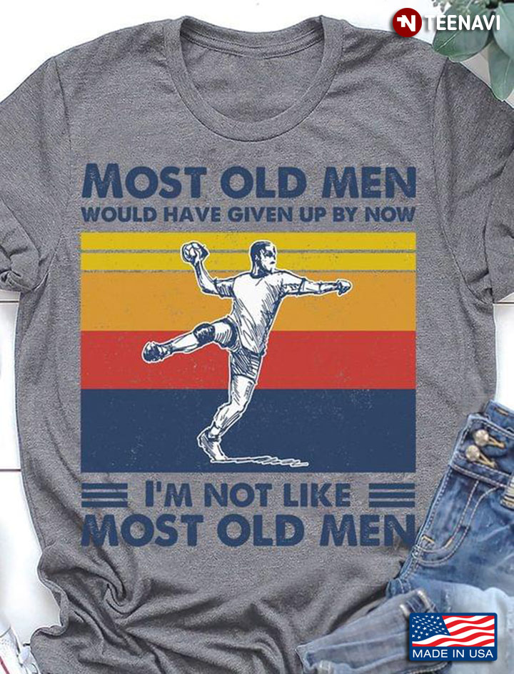 Most Old Men Would Have Given Up By Now I'm Not Like Most Old Men Hanball Vintage