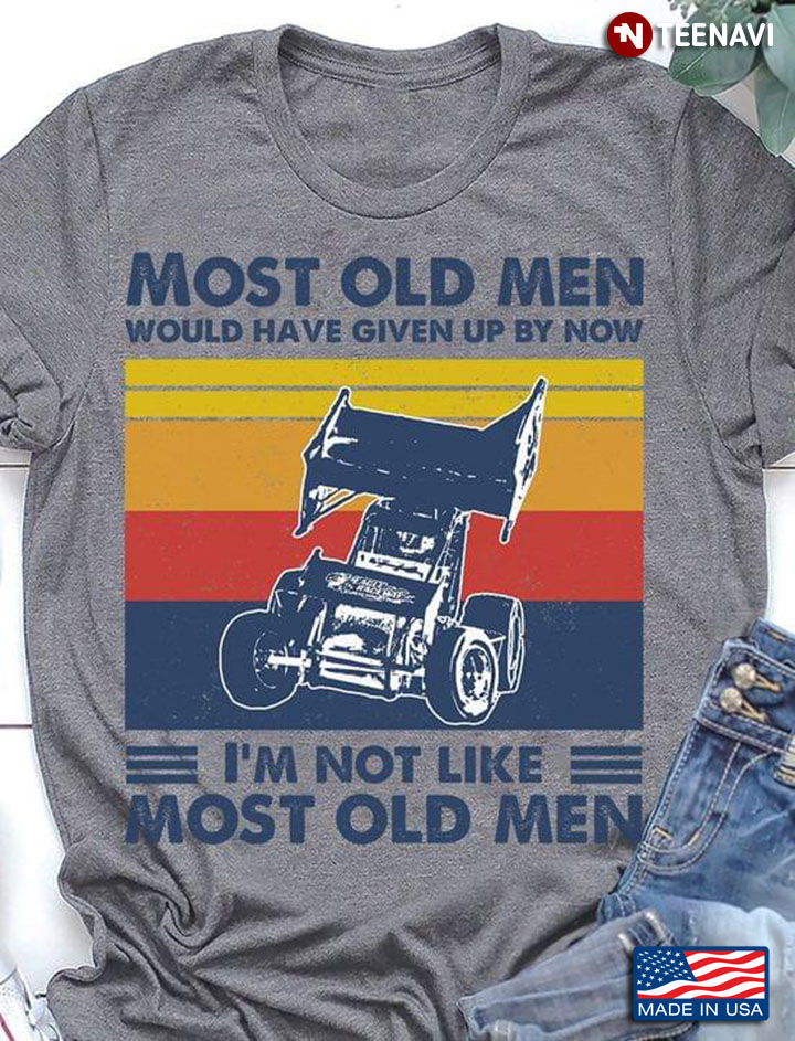 Most Old Men Would Have Given Up By Now I'm Not Like Most Old Men Sprint Car Vintage