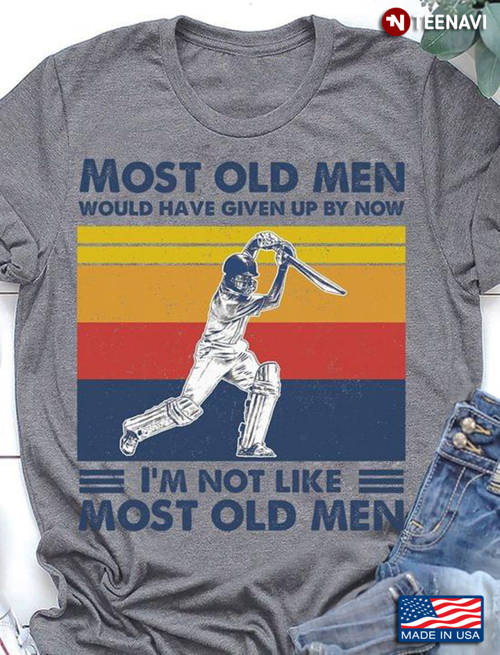 Most Old Men Would Have Given Up By Now I'm Not Like Most Old Men Cricket Vintage