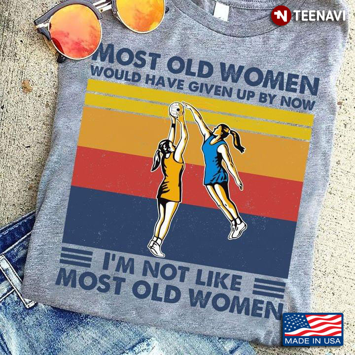 Most Old Women Would Have Given Up By Now I'm Not Like Most Old Women Volleyball Vintage
