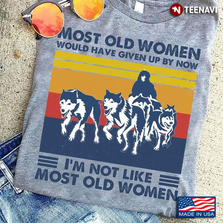 Most Old Women Would Have Given Up By Now I'm Not Like Most Old Women Wolves Vintage