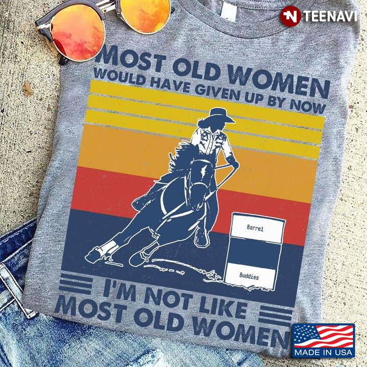 Most Old Women Would Have Given Up By Now I'm Not Like Most Old Women Barrel Racing Vintage