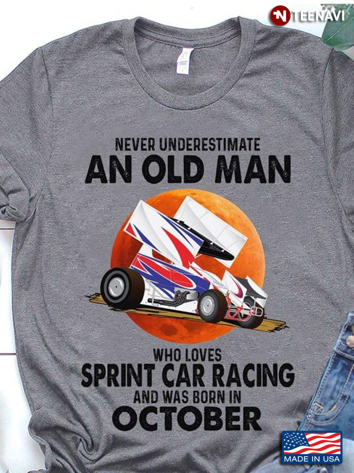 Never Underestimate An Old Man Who Loves Sprint Car Racing And Was Born In October