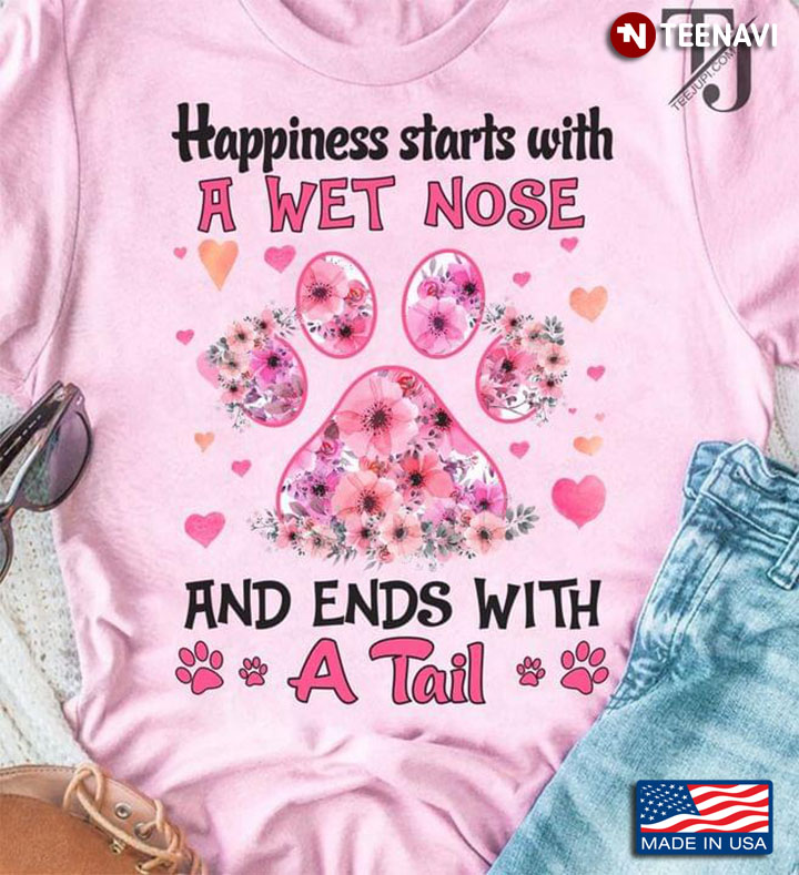 Happiness Starts With A Wet Nose And Ends With A Tail Dog Lovers
