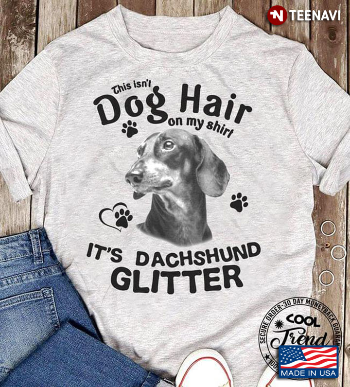 This Isn't Dog Hair On My Shirt It's Dachshund Glitter