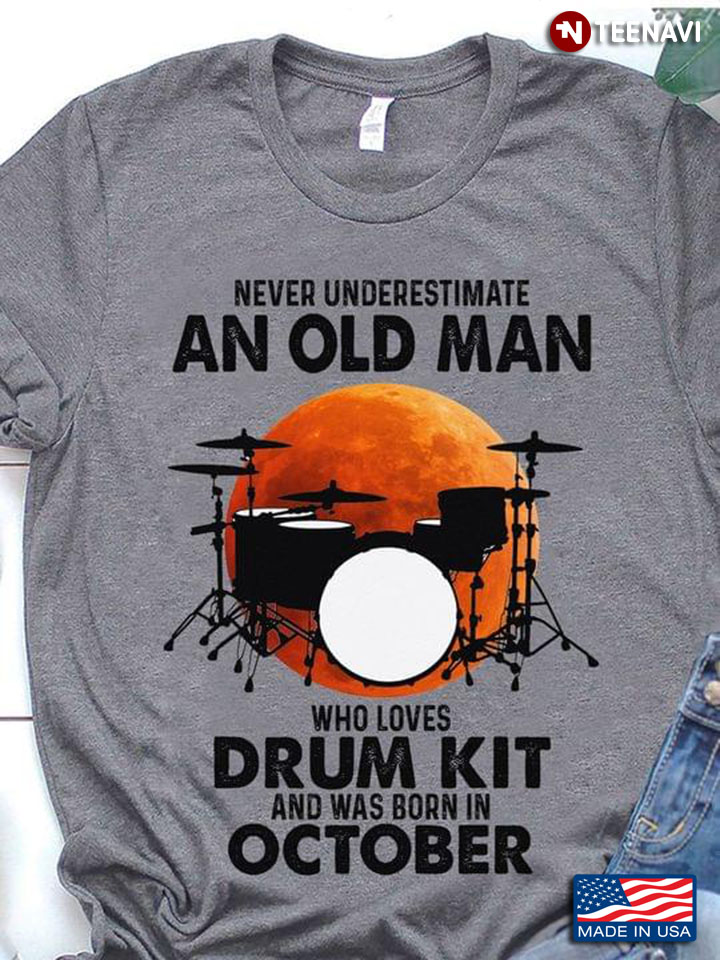 Never Underestimate An Old Man Who Loves Drum Kit And Was Born In October