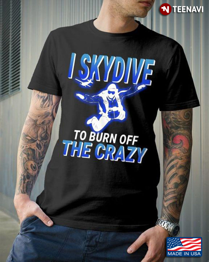 I Skydive To Burn Off The Crazy