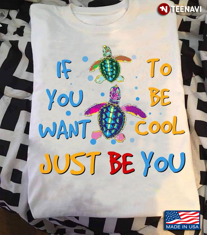Turtle If You Want To Be Cool Just Be You
