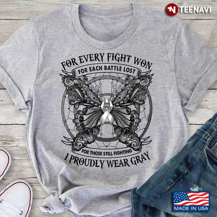 For Every Fight Won For Each Battle Lost For Those Still Fighting I Proudly Wear Gray