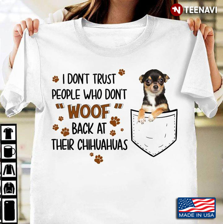 I Don't Trust People Who Don't Woof Back At Their Chihuahuas