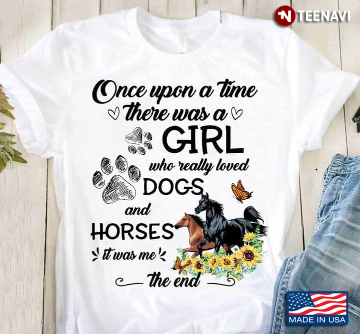 Once Upon A Time There Was A Girl Who Really Loved Dogs And Horses It Was Me The End