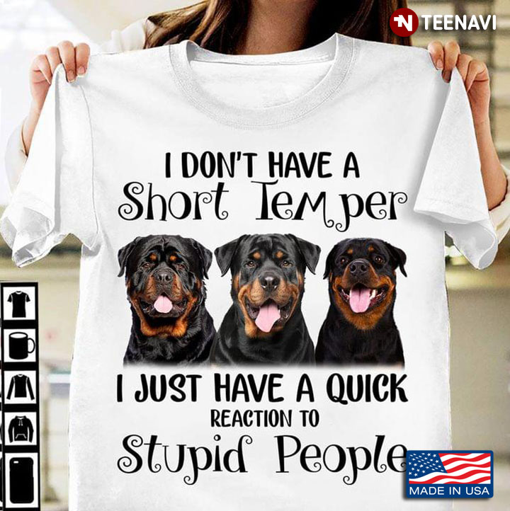 Three Rottweilers I Don't Have A Short Temper I Just Have A Quick Reaction To Stupid People