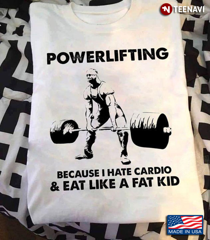 Powerlifting Because I Hate Cardio And Eat Like A Fat Kid