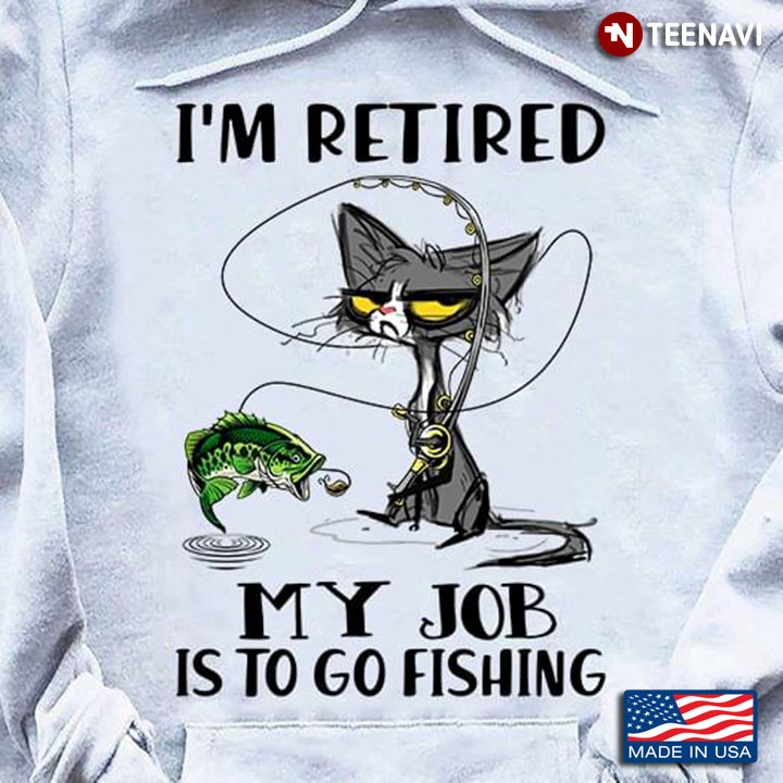 Cat I'm Retired My Job Is To Go Fishing