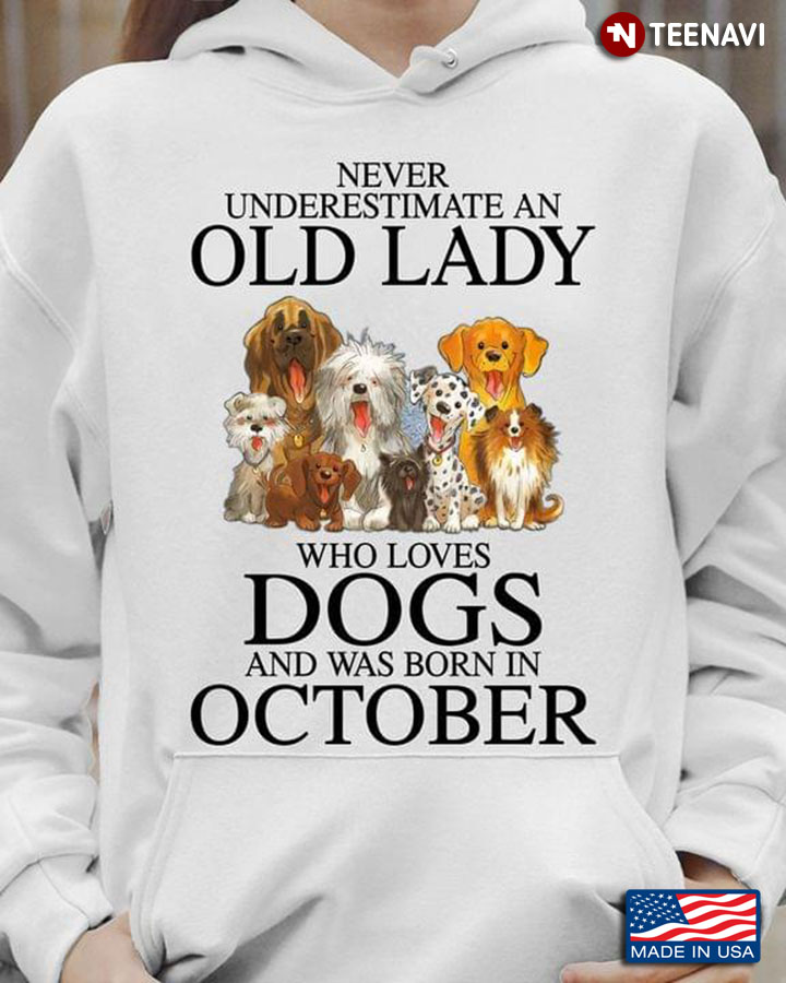 Never Underestimate An Old Lady Who Loves Dogs And Was Born In October