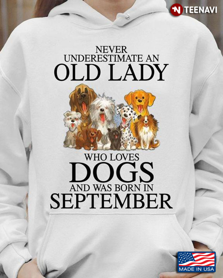 Never Underestimate An Old Lady Who Loves Dogs And Was Born In September