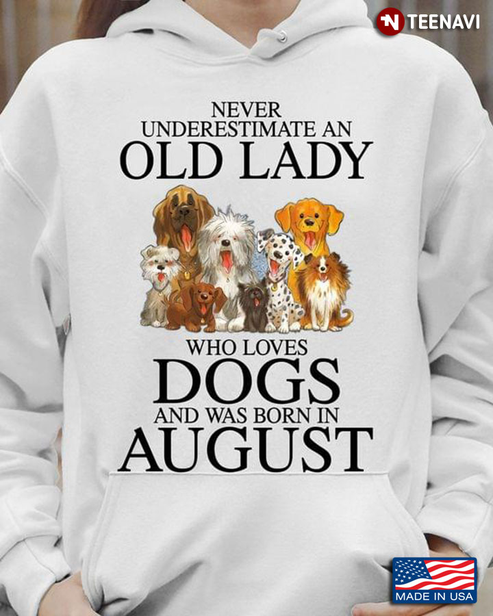 Never Underestimate An Old Lady Who Loves Dogs And Was Born In August