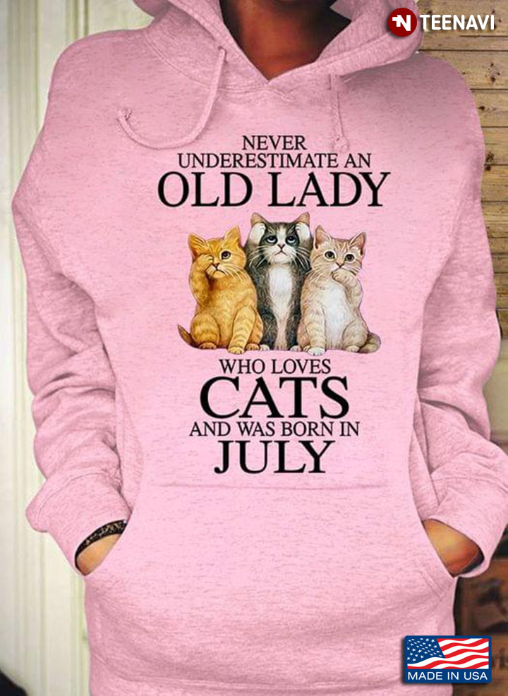 Never Underestimate An Old Lady Who Loves Cats And Was Born In July
