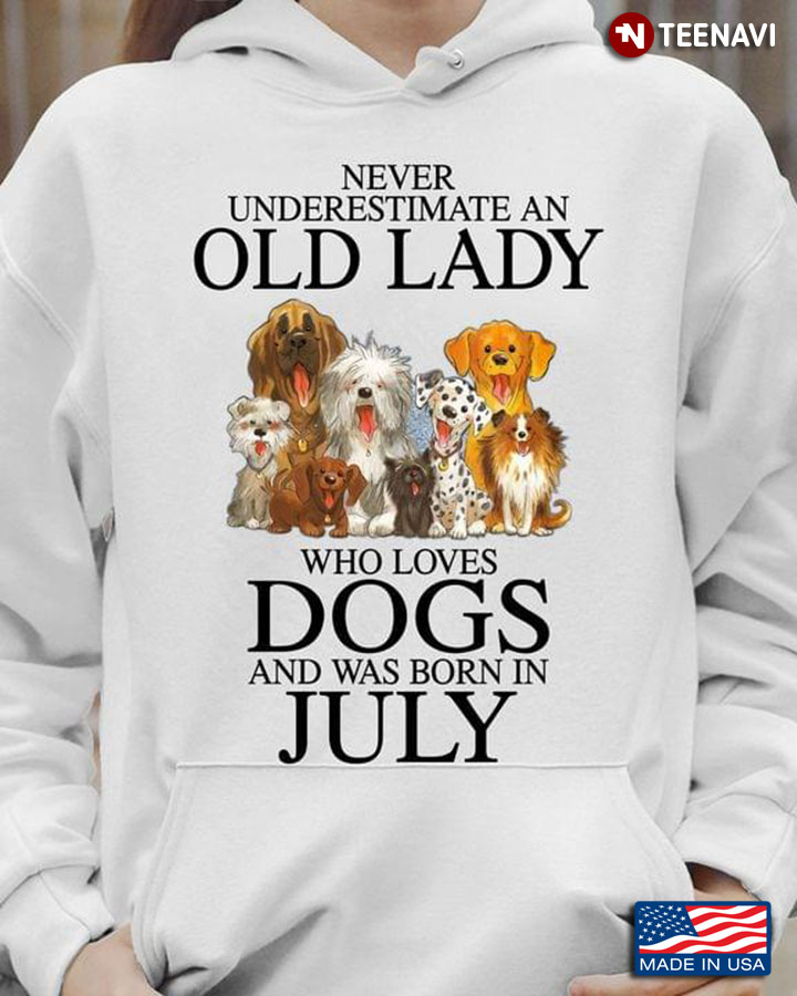 Never Underestimate An Old Lady Who Loves Dogs And Was Born In July