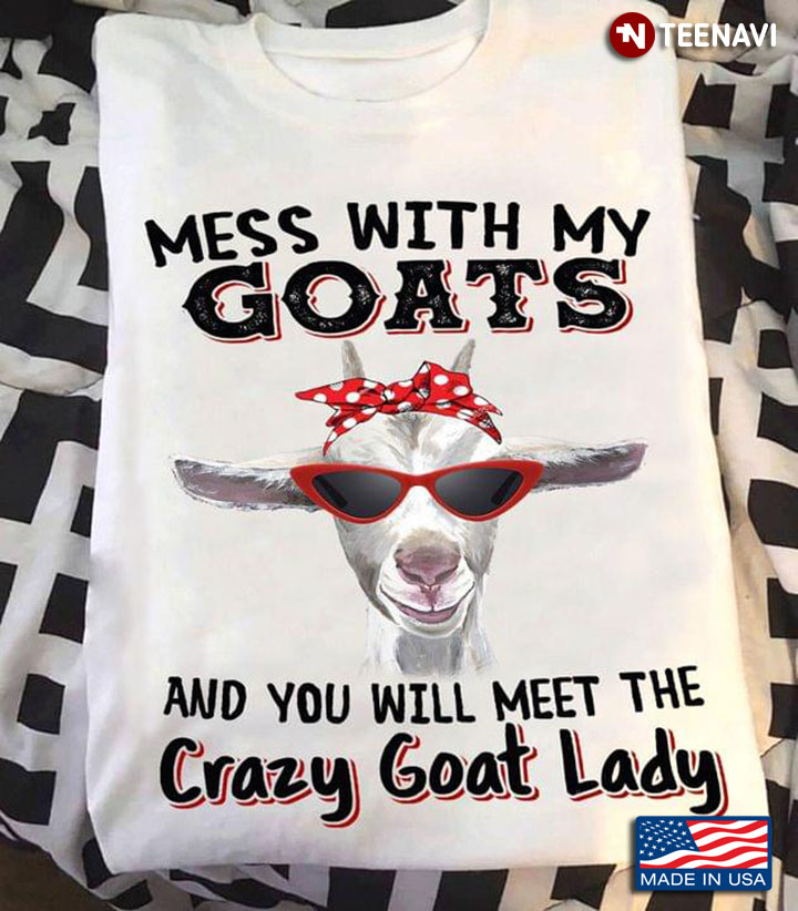 Mess With My Goats And You Will Meet The Crazy Goat Lady Goat With Headband And Glasses