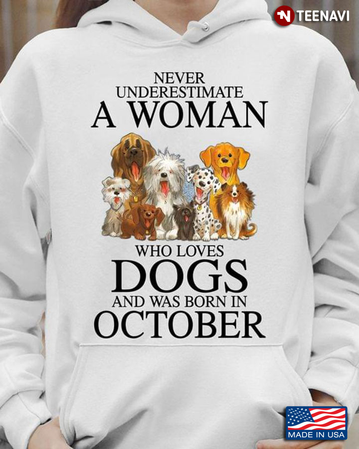 Never Underestimate A Woman Who Loves Dogs And Was Born In October