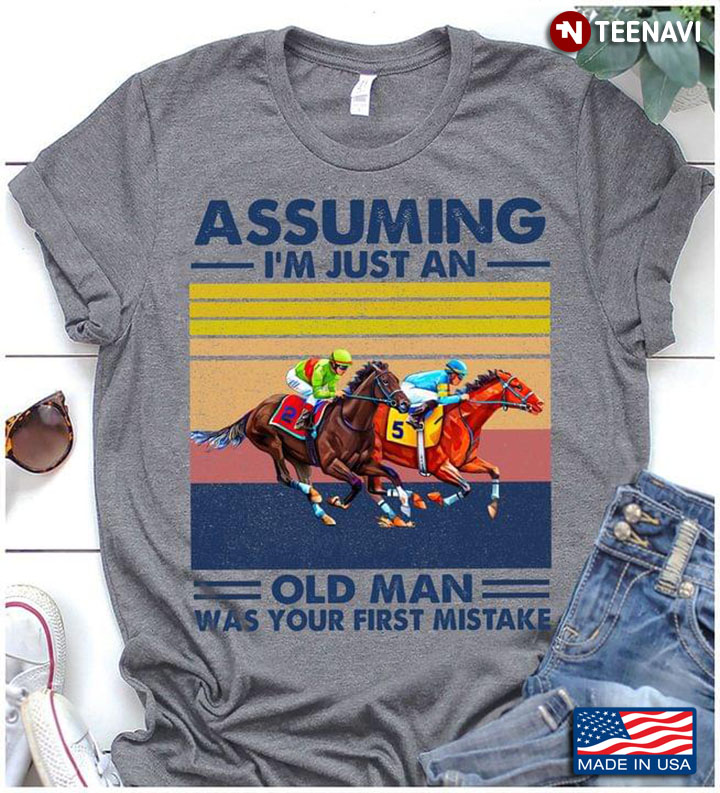 Assuming I'm Just An Old Man Was Your First Mistake Horse Racing Vintage