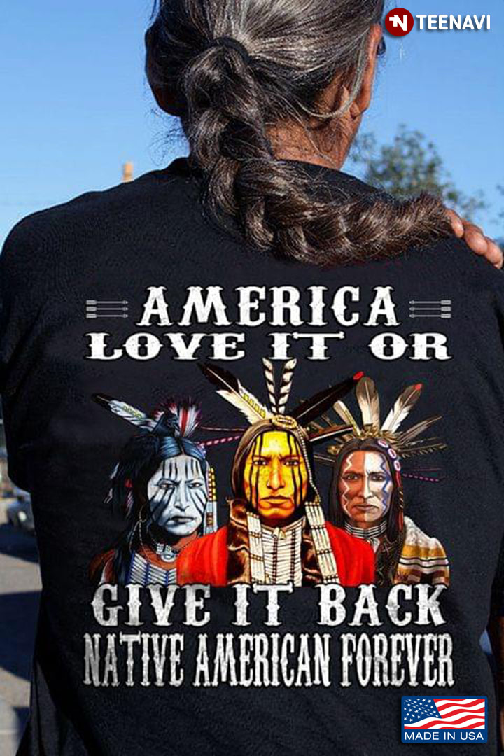 America Love It Or Give It Back Native American Forever