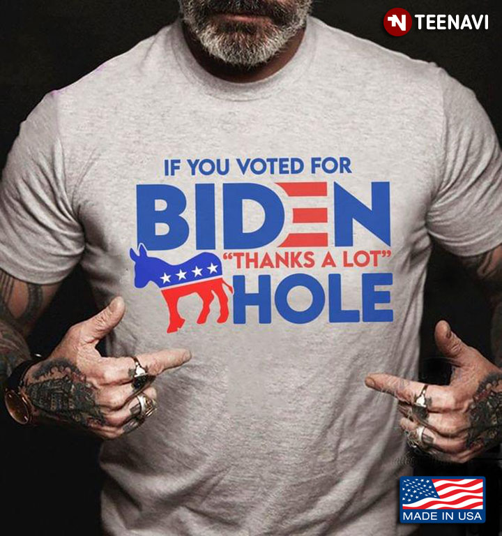 If You Voted For Biden Thanks A Lot Donkey Hole