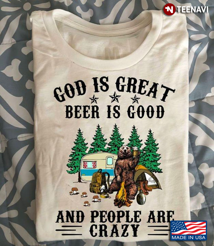 God Is Great Beer Is Good And People Are Crazy Bear Camping