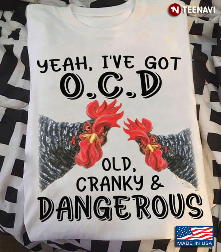 Roosters Yeah I've Got O.C.D Old Cranky And Dangerous