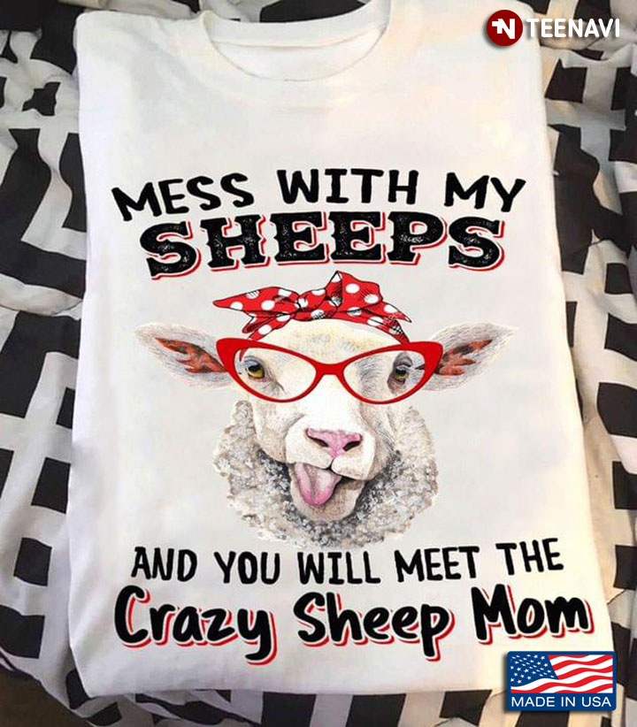 Sheep With Headband And Glasses Mess With My Sheeps And You Will Meet The Crazy Sheep Mom