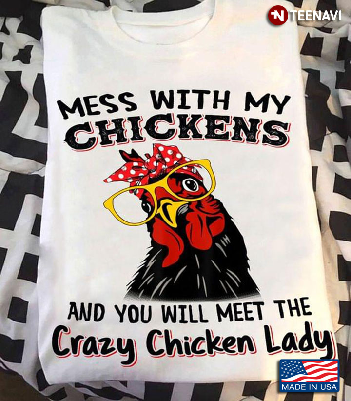 Mess With My Chickens And You Will Meet The Crazy Chicken Lady Chicken With Headband And Glasses