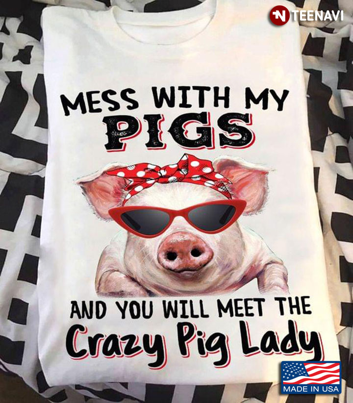 Mess With My Pigs And You Will Meet The Crazy Pig Lady