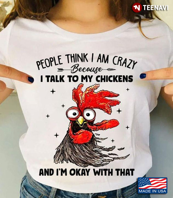 Rooster People Think I Am Crazy Because I Talk To My Chickens And I'm Okay With That