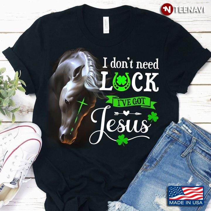 I Don't Need Luck I've Got Jesus Horse St Patricks Day