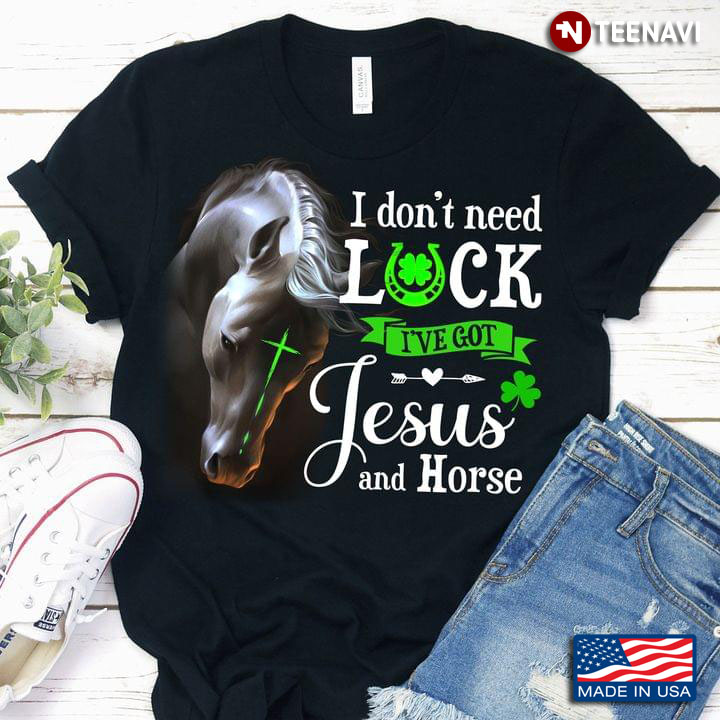 I Don't Need Luck I've Got Jesus And Horse St Patricks Day