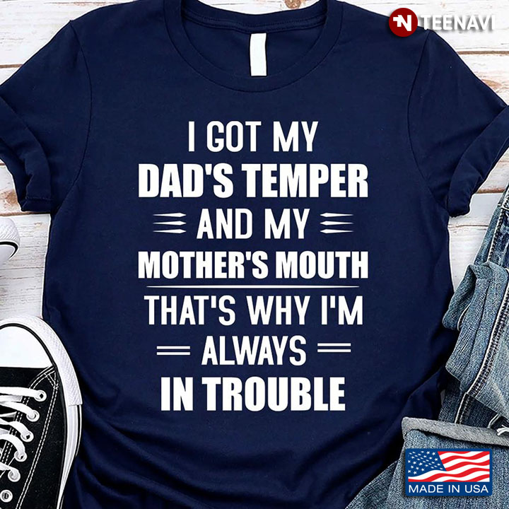 I Got My Dad's Temper And My Mother's Mouth That's Why I'm Always In Trouble