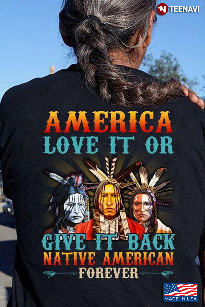 America Love It Or Give It Back Native American Forever