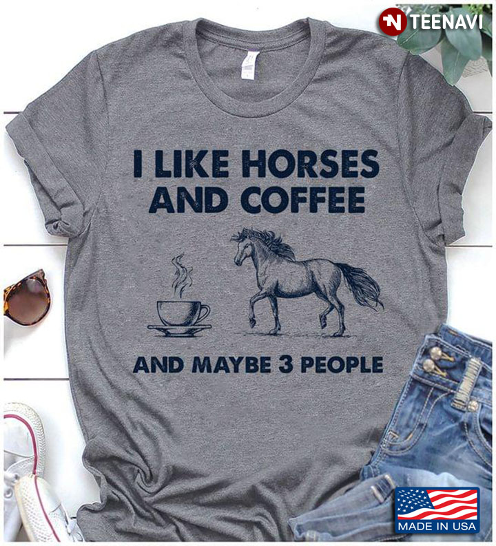 I Like Horses And Coffee And Maybe 3 People